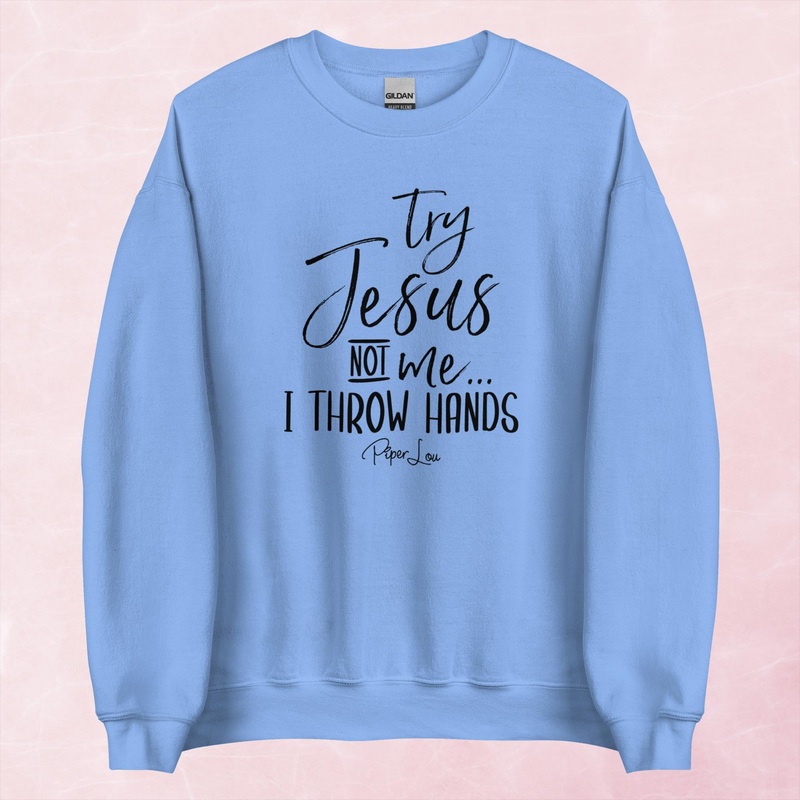 Try Jesus Not Me I Throw Hands Graphic Crewneck Sweatshirt