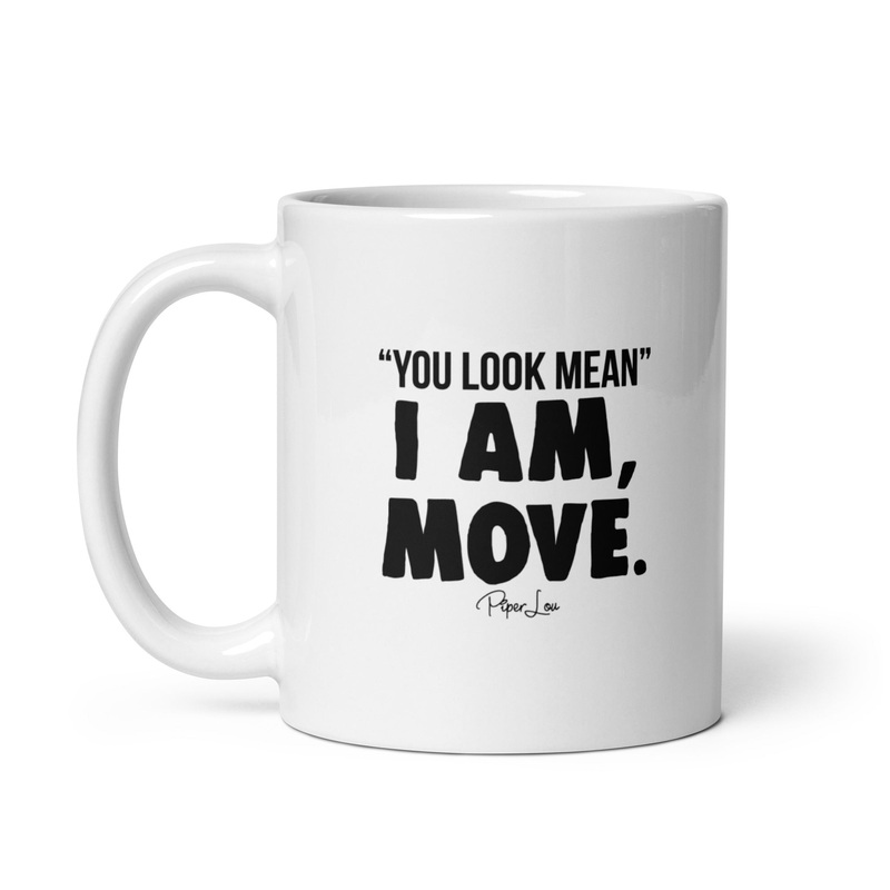 You Look Mean, I Am, Move Ceramic Coffee Mug