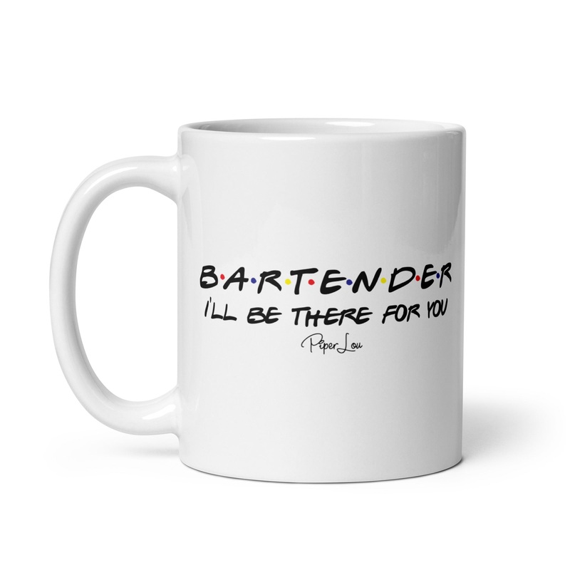 Bartender I’ll Be There For You Ceramic Coffee Mug