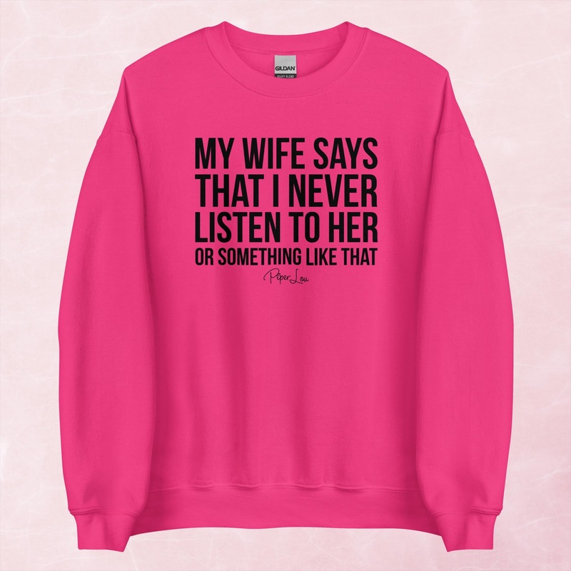 My Wife Says That I Never Listen To Her Graphic Crewneck Sweatshirt