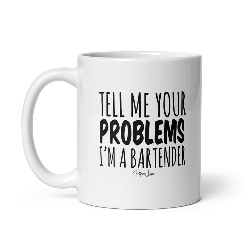 Tell Me Your Problems I’m A Bartender  Ceramic Coffee Mug