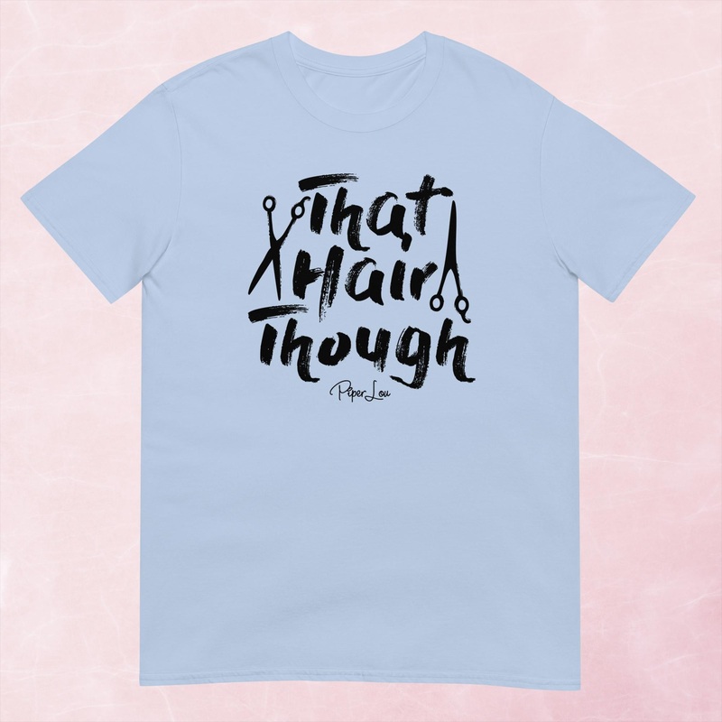 That Hair Though Graphic Tee|Heather Red|Tropical Blue|Sand|Light Blue|Sport Grey|Cornsilk|White|S|M|L|XL|2XL|3XL