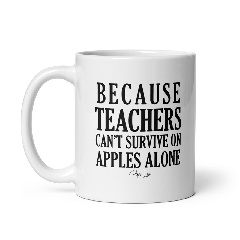 Because Teachers Cant Survive On Apples Alone Ceramic Coffee Mug