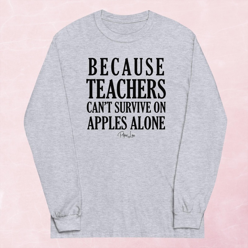 Because Teachers Cant Survive On Apples Alone Graphic Long Sleeve Tee