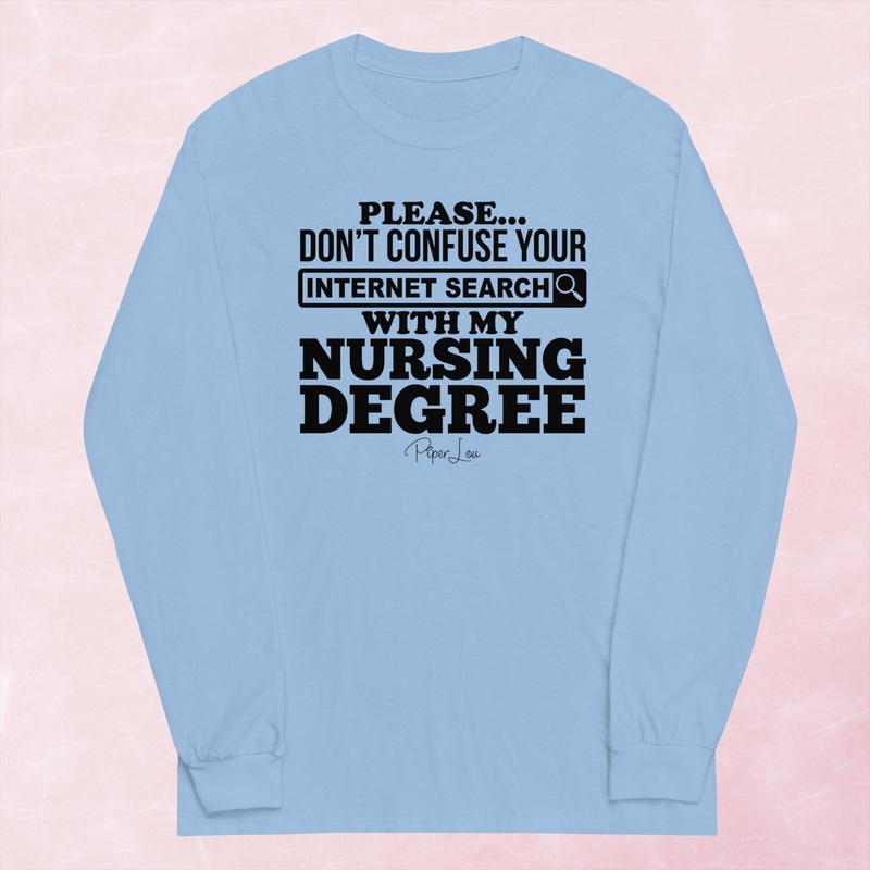 Don’t Confuse Your Internet Search With My Nursing Degree Graphic Long Sleeve Tee