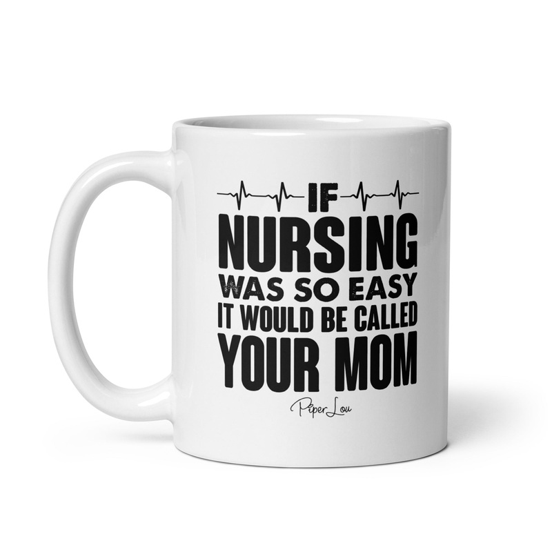 If Nursing Was Easy It’d Be Called Your Mom Ceramic Coffee Mug