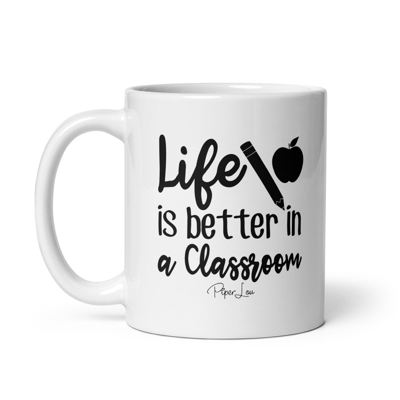 Life Is Better In A Classroom Ceramic Coffee Mug