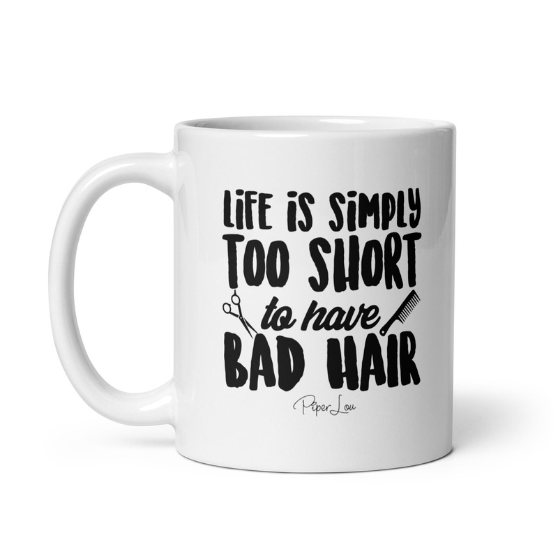 Life Is Simply Too Short For Bad Hair Ceramic Coffee Mug