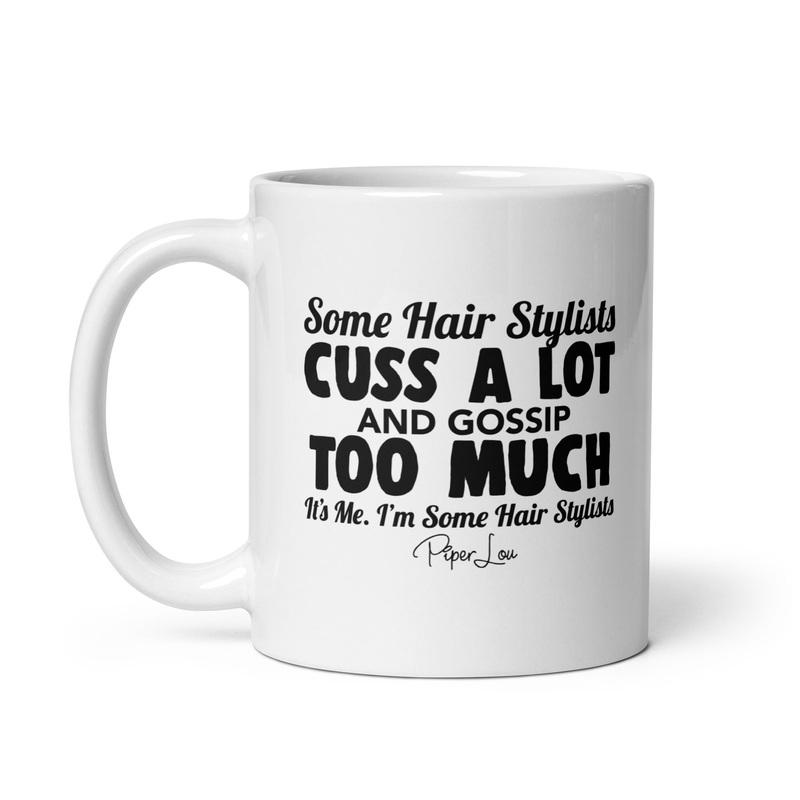 Some Hair Stylists Cuss A Lot And Gossip Too Much Ceramic Coffee Mug