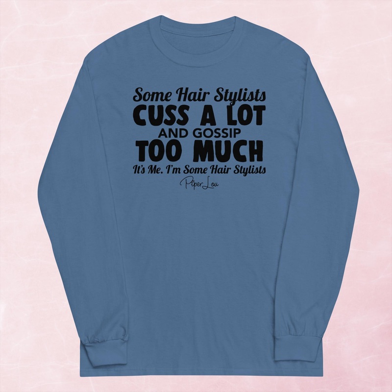 Some Hair Stylists Cuss A Lot And Gossip Too Much Graphic Long Sleeve Tee