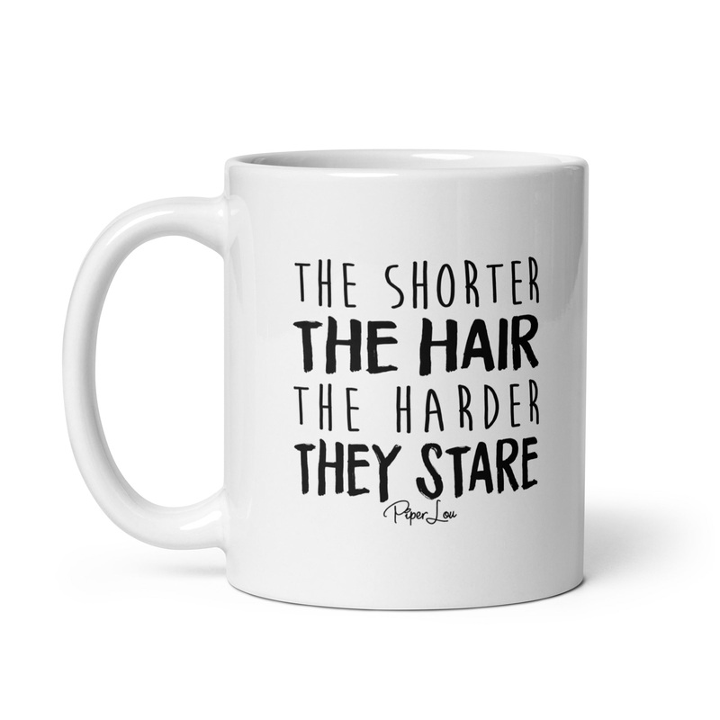 The Shorter The Hair The Harder They Stare Ceramic Coffee Mug