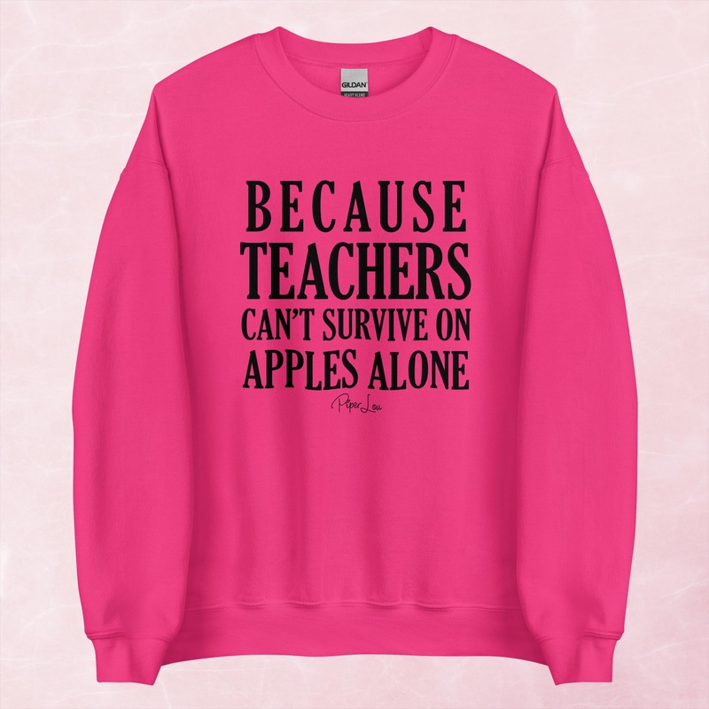 Because Teachers Cant Survive On Apples Alone Graphic Crewneck Sweatshirt
