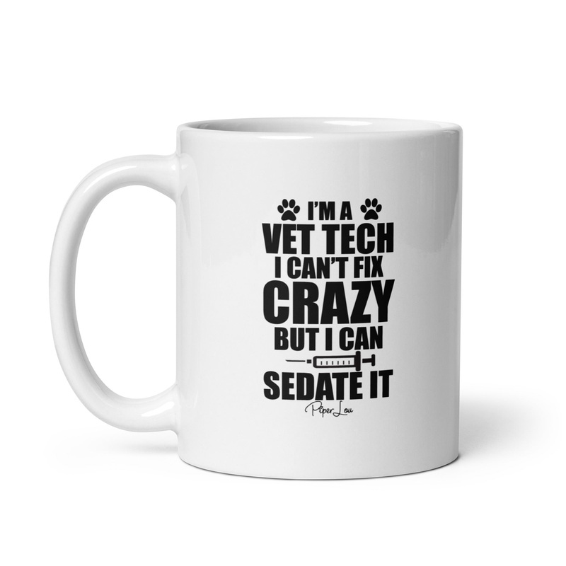 I Can’t Fix Crazy But I Can Sedate It Vet Tech Ceramic Coffee Mug