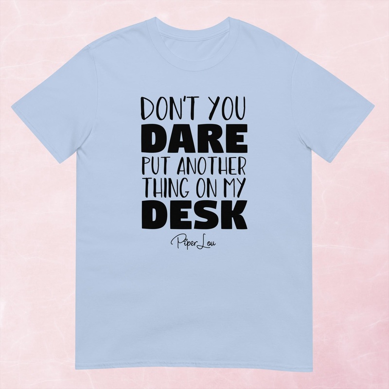 Don’t You Dare Put Another Thing On My Desk Graphic Tee