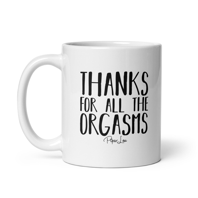 Thanks For All The Orgasms Ceramic Coffee Mug