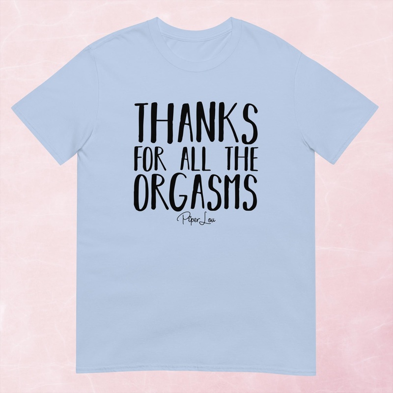 Thanks For All The Orgasms Graphic Tee