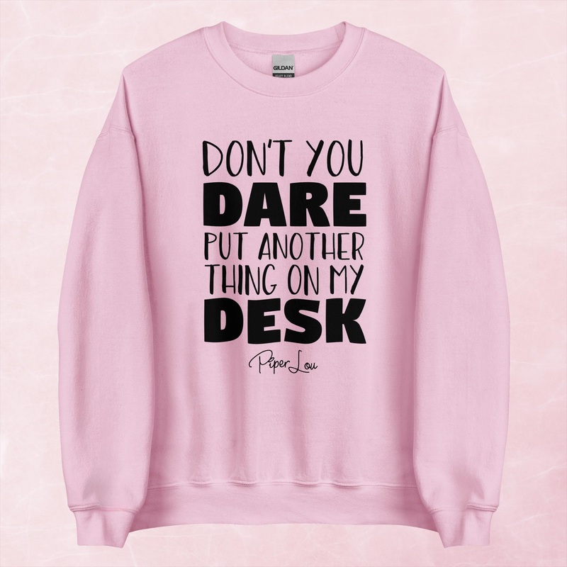 Don’t You Dare Put Another Thing On My Desk Graphic Crewneck Sweatshirt