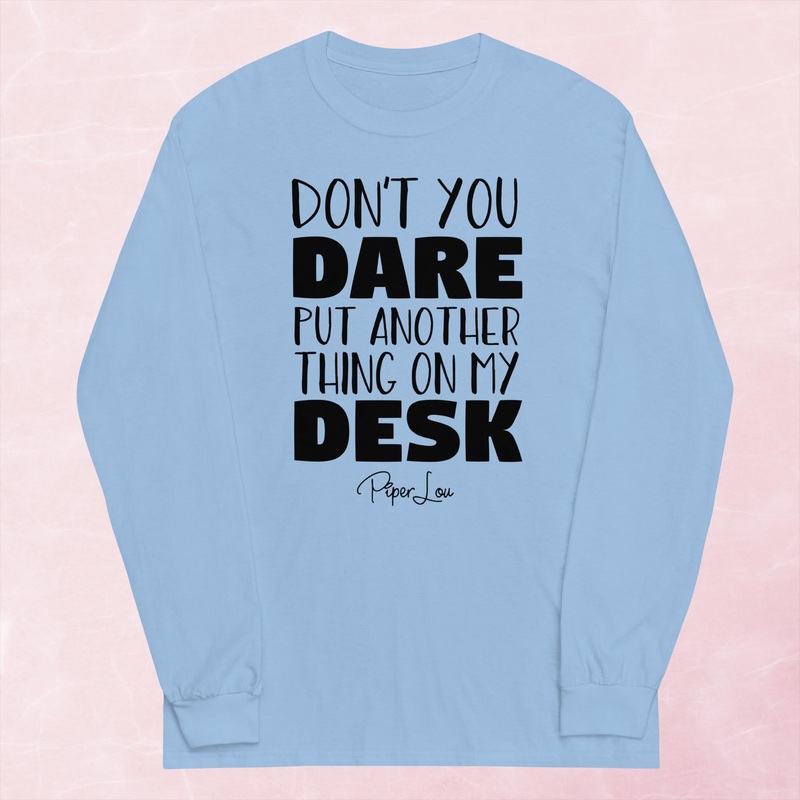 Don’t You Dare Put Another Thing On My Desk Graphic Long Sleeve Tee