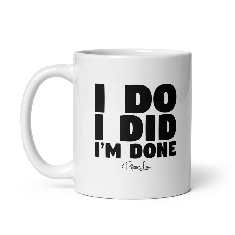 I Do I Did I’m Done Ceramic Coffee Mug
