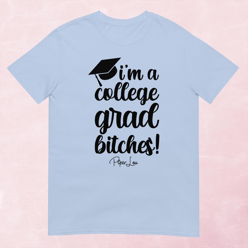 I’m A College Grad Bitches Graphic Tee