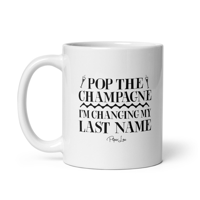 Pop The Champagne Im Changing My Last Name Ceramic Coffee Mug