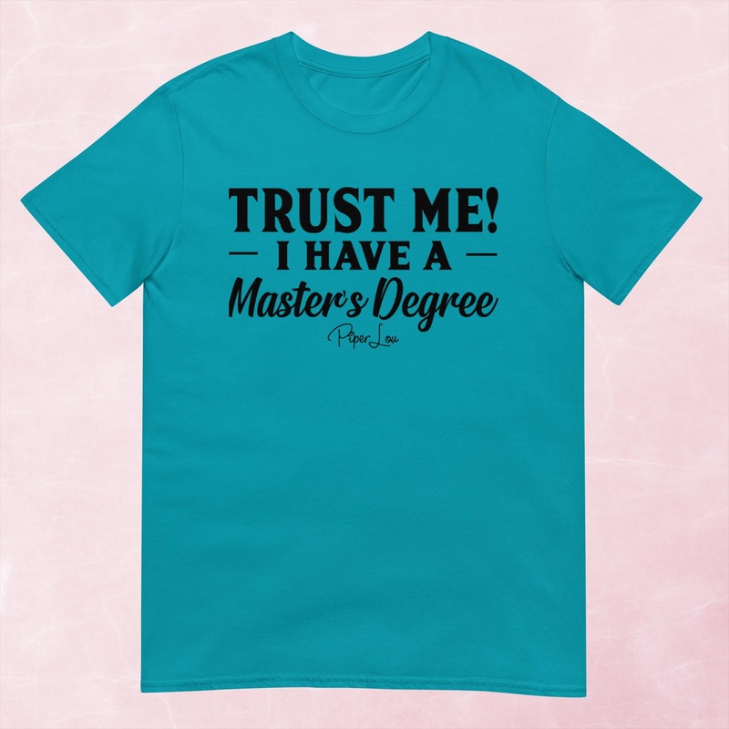 Trust Me I Have A Master’s Degree Graphic Tee