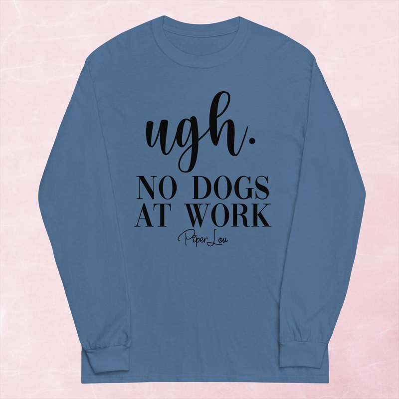 Ugh No Dogs At Work Graphic Long Sleeve Tee