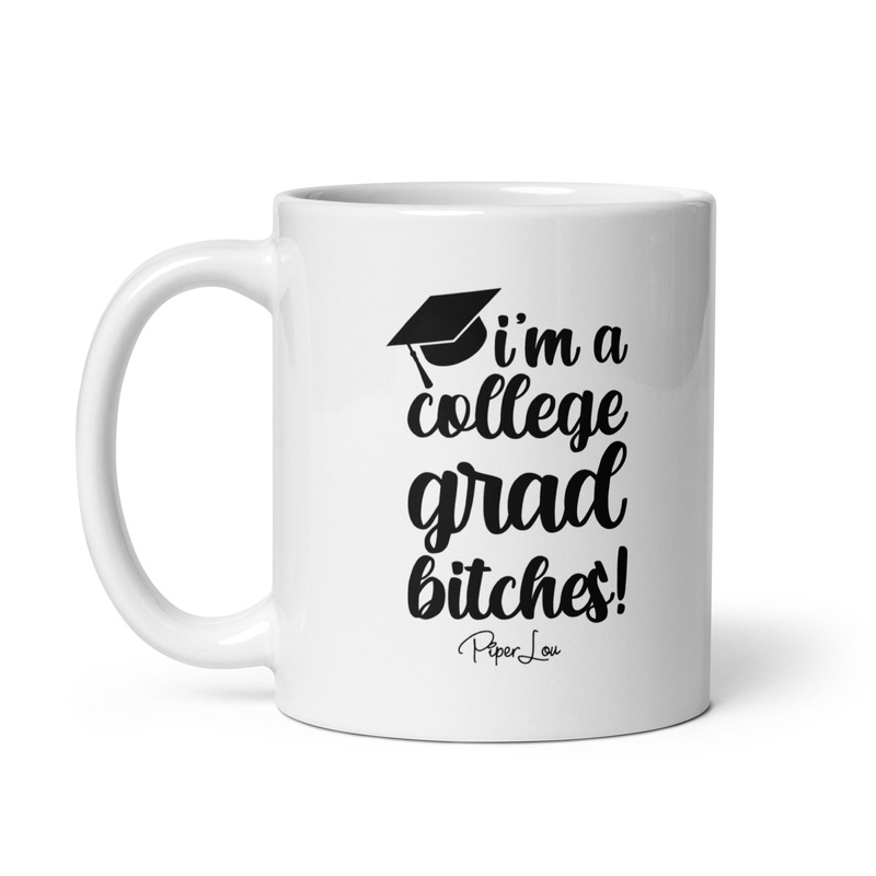 I’m A College Grad Bitches Ceramic Coffee Mug