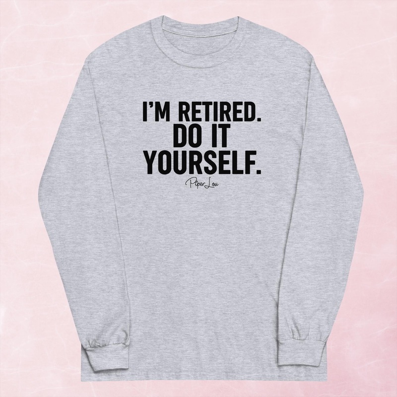 I’m Retired Do It Yourself Graphic Long Sleeve Tee