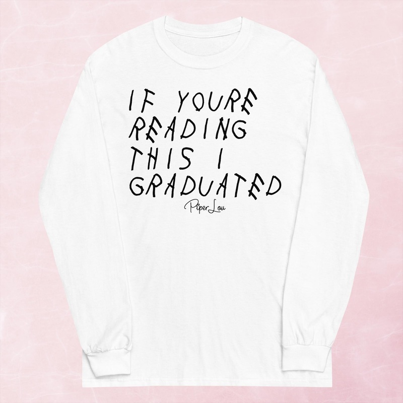 If You’re Reading This I Graduated Graphic Long Sleeve Tee
