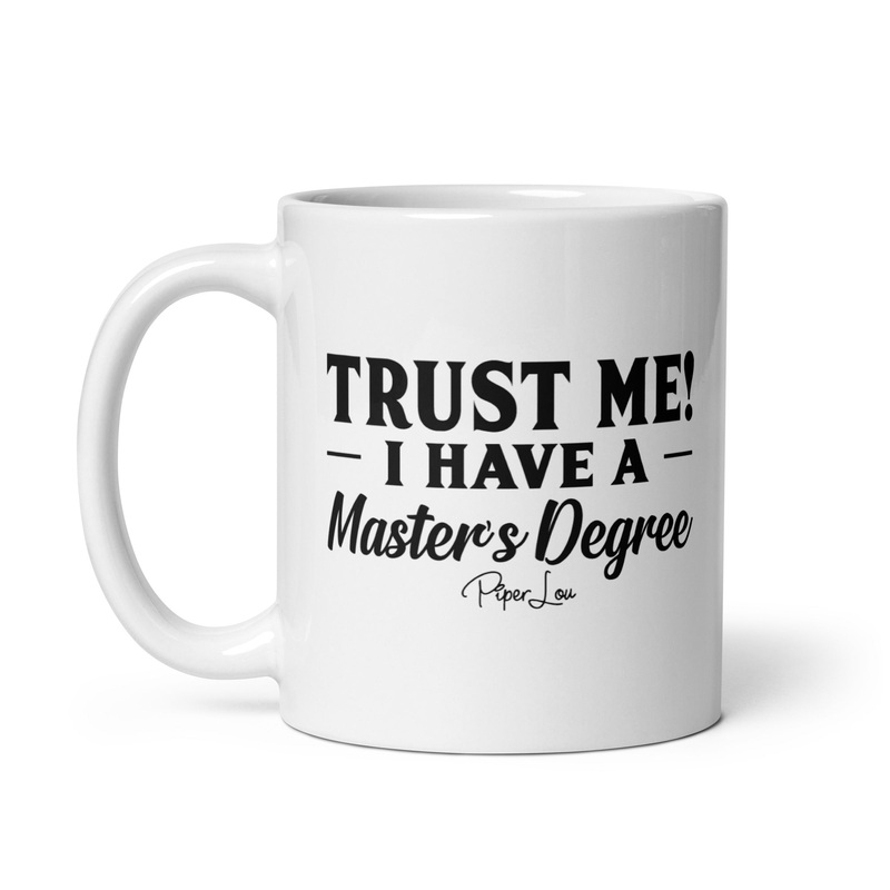 Trust Me I Have A Master’s Degree Ceramic Coffee Mug