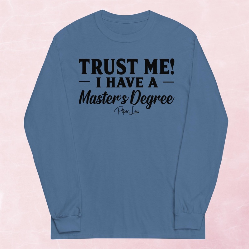 Trust Me I Have A Master’s Degree Graphic Long Sleeve Tee