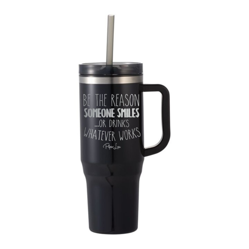 Be The Reason Someone Smiles Or Drinks Laser Etched 40oz Tumbler + Straw