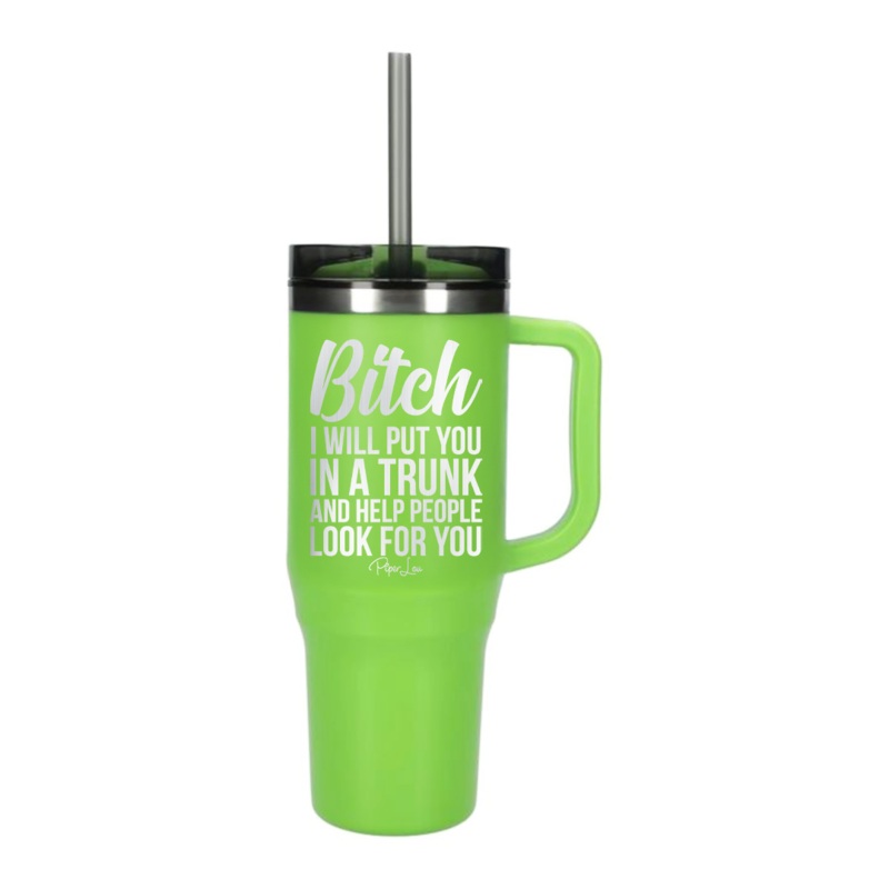 Bitch I Will Put You In A Trunk Laser Etched 40oz Tumbler + Straw