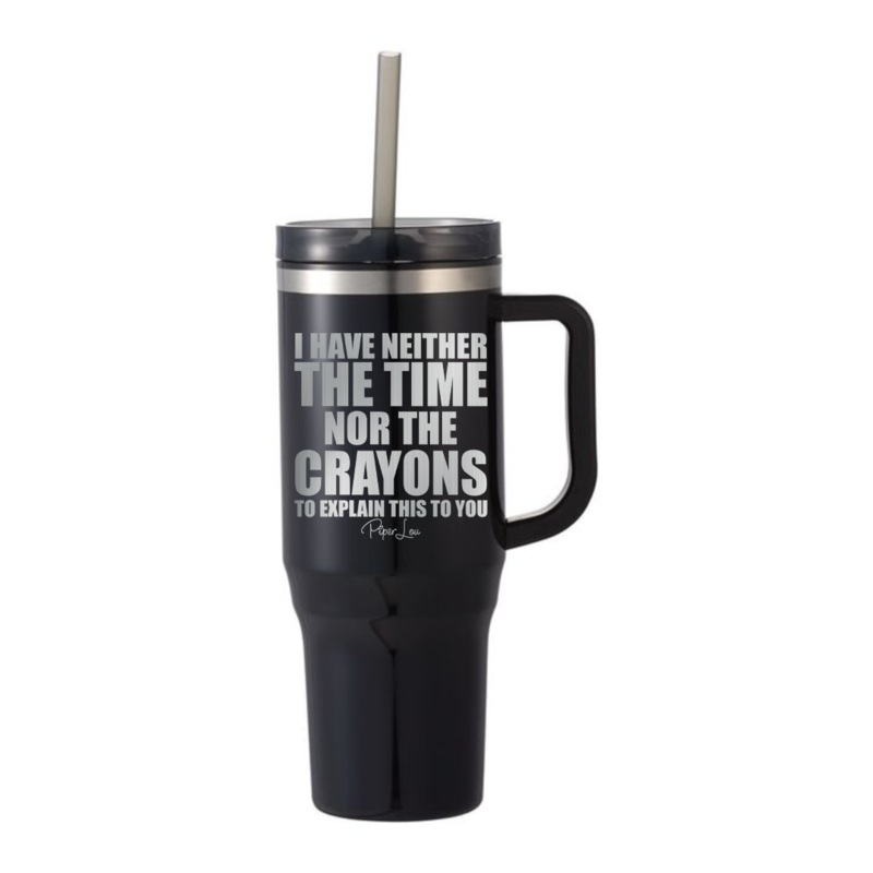 I Have Neither The Time Nor The Crayons Laser Etched 40oz Tumbler + Straw