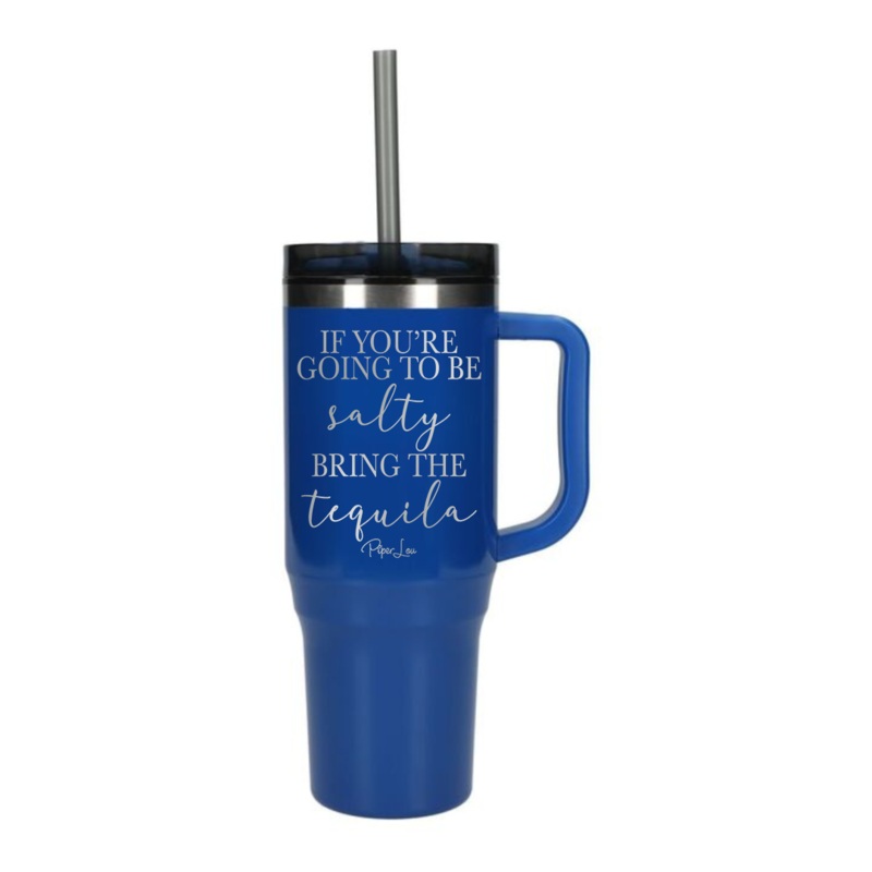 If You’re Going To Be Salty Bring The Tequila Laser Etched 40oz Tumbler + Straw