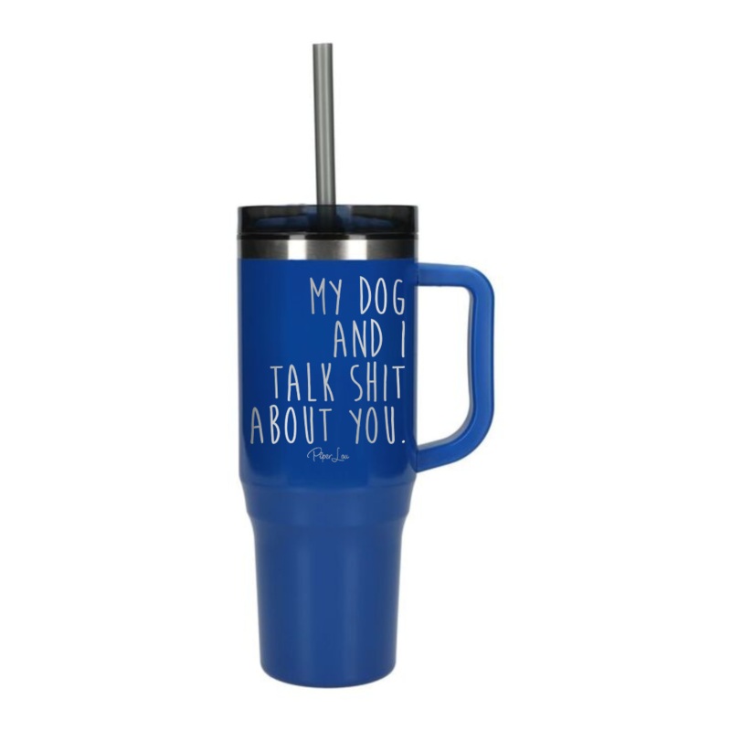 My Dog And I Talk Shit About You Laser Etched 40oz Tumbler + Straw