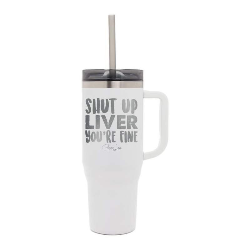 Shut Up Liver You’re Fine Laser Etched 40oz Tumbler + Straw