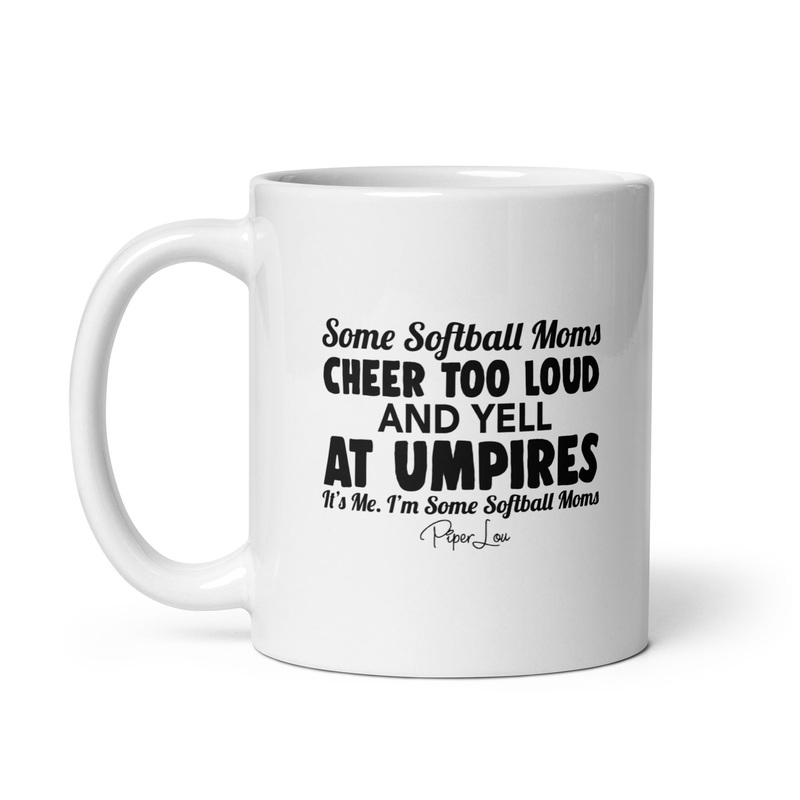 Some Softball Moms Cheer Too Loud And Yell At Umpires Ceramic Coffee Mug