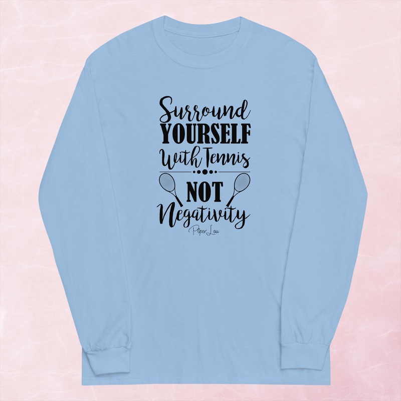Surround Yourself With Tennis Not Negativity Graphic Long Sleeve Tee