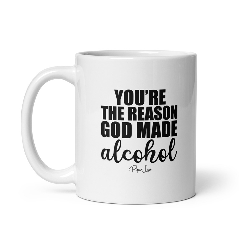 You’re The Reason God Made Alcohol Ceramic Coffee Mug