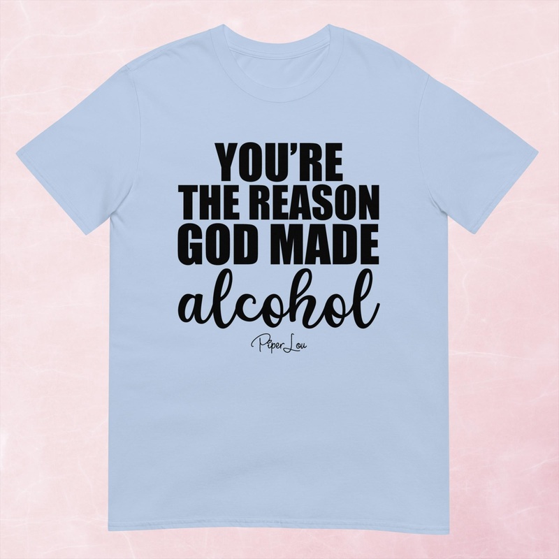 You’re The Reason God Made Alcohol Graphic Tee