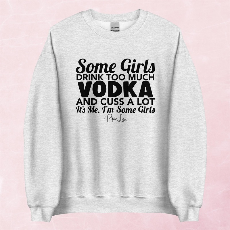 Some Girls Drink Too Much Vodka And Cuss A Lot Graphic Crewneck Sweatshirt