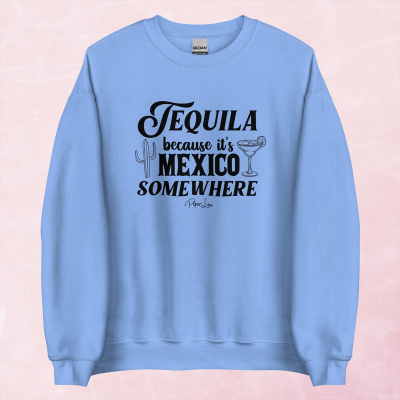 Tequila Because It’s Mexico Somewhere Graphic Crewneck Sweatshirt