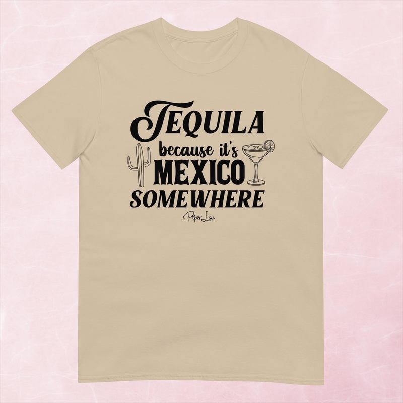 Tequila Because It’s Mexico Somewhere Graphic Tee