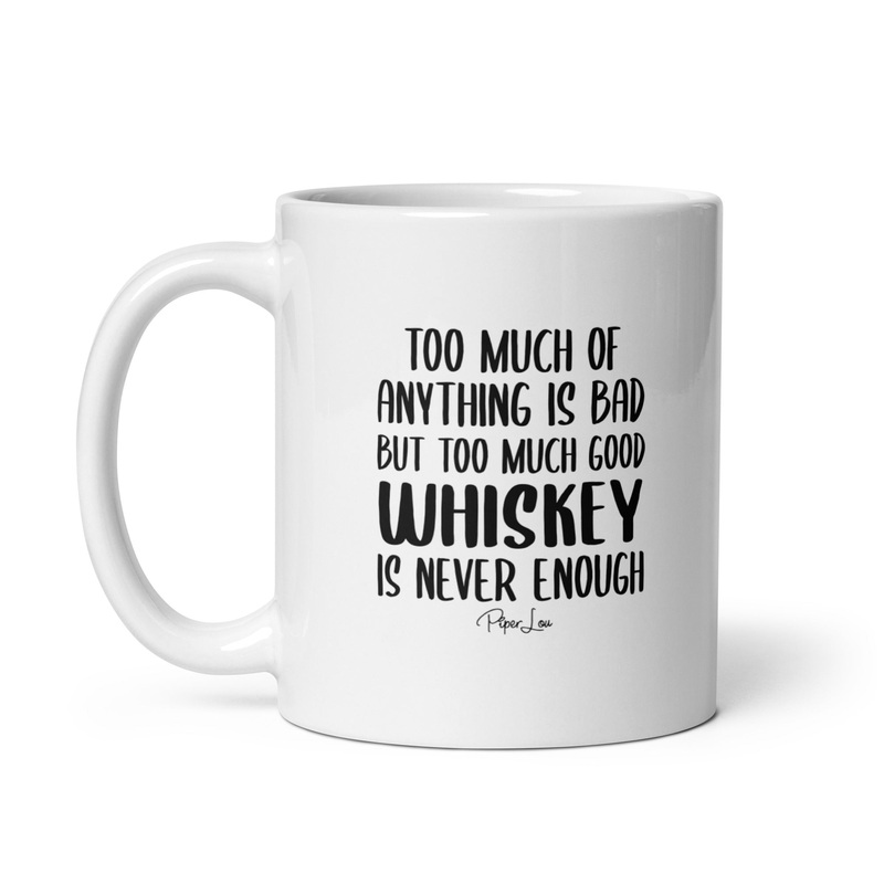 Too Much Good Whiskey Ceramic Coffee Mug