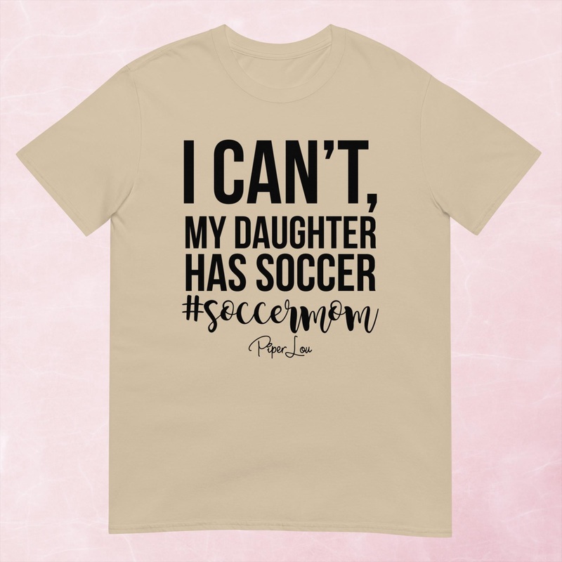 I Can’t My Daughter Has Soccer Graphic Tee