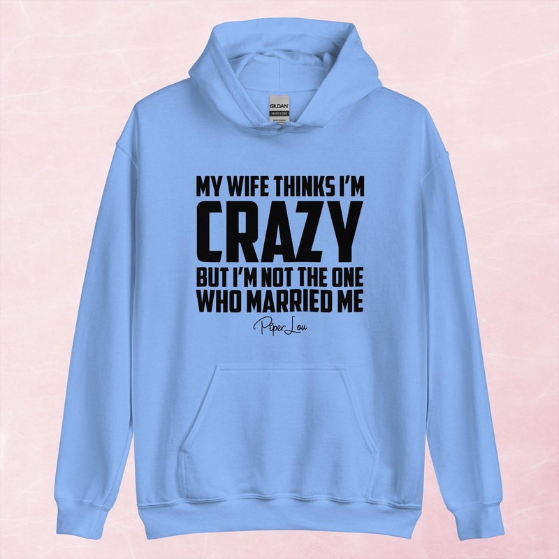My Wife Thinks I’m Crazy Graphic Hoodie