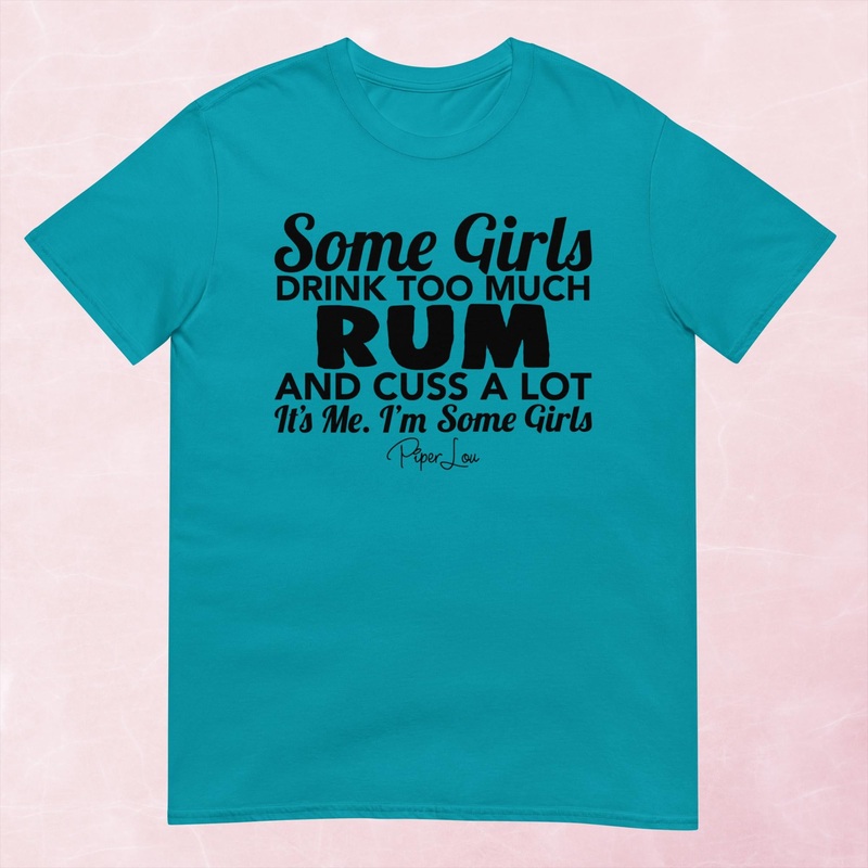 Some Girls Drink Too Much Rum And Cuss A Lot Graphic Tee