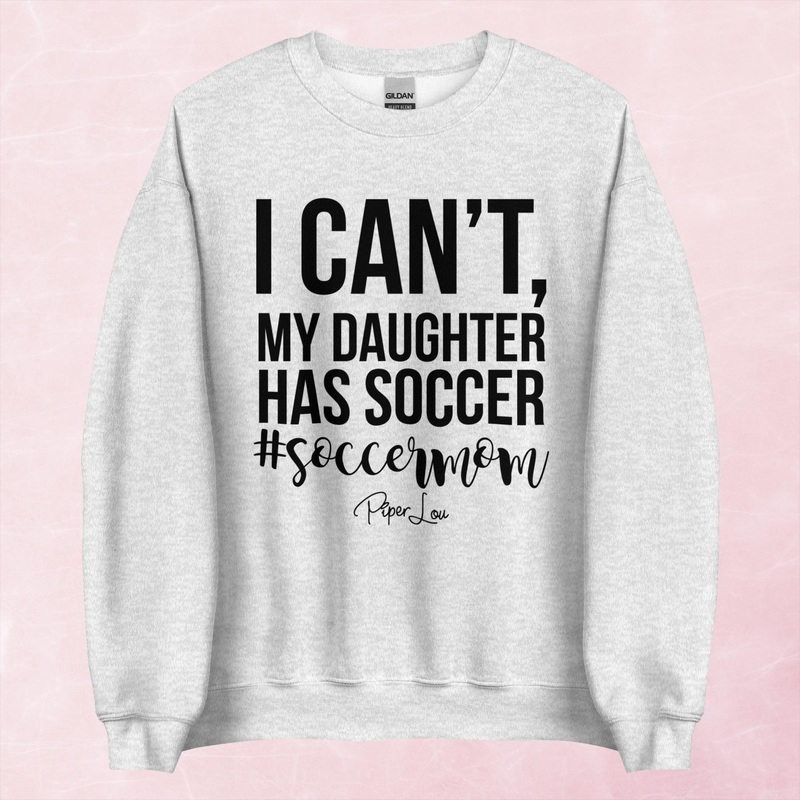 I Can’t My Daughter Has Soccer Graphic Crewneck Sweatshirt